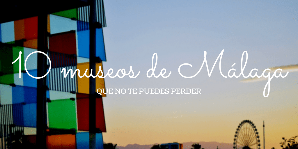 10 museos de Málaga que no te puedes perder